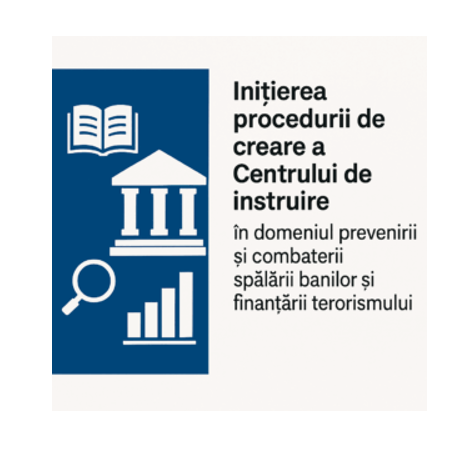 Inițierea procedurii de creare a Centrului de instruire în domeniul prevenirii și combaterii spălării banilor și finanțării terorismului